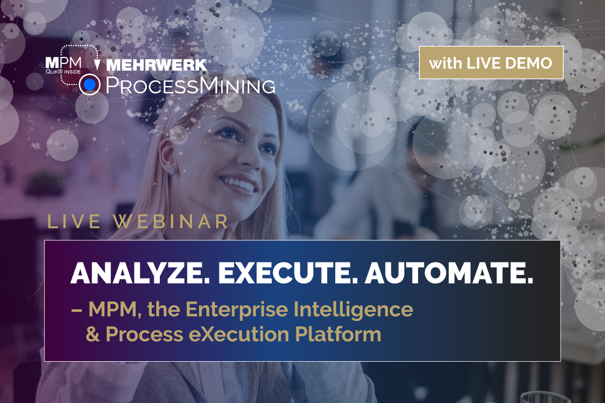 Analyze. Execute. Automate: Discover the most intuitive and seminal way to get value from process data – MPM, the Enterprise Intelligence and Process eXecution Platform 