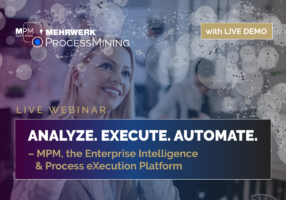 Analyze. Execute. Automate: Discover the most intuitive and seminal way to get value from process data – MPM, the Enterprise Intelligence and Process eXecution Platform 